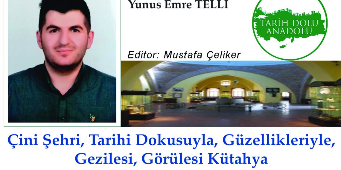 Çini Şehri, Tarihi Dokusuyla, Güzellikleriyle, Gezilesi, Görülesi Kütahya