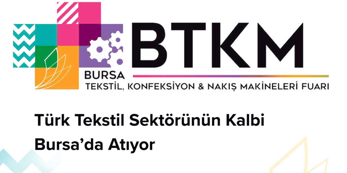 BTKM FUARI: TEKSTİL, KONFEKSİYON VE NAKIŞ MAKİNELERİNDE YENİ TEKNOLOJİLER BURSA’DA BULUŞUYOR!