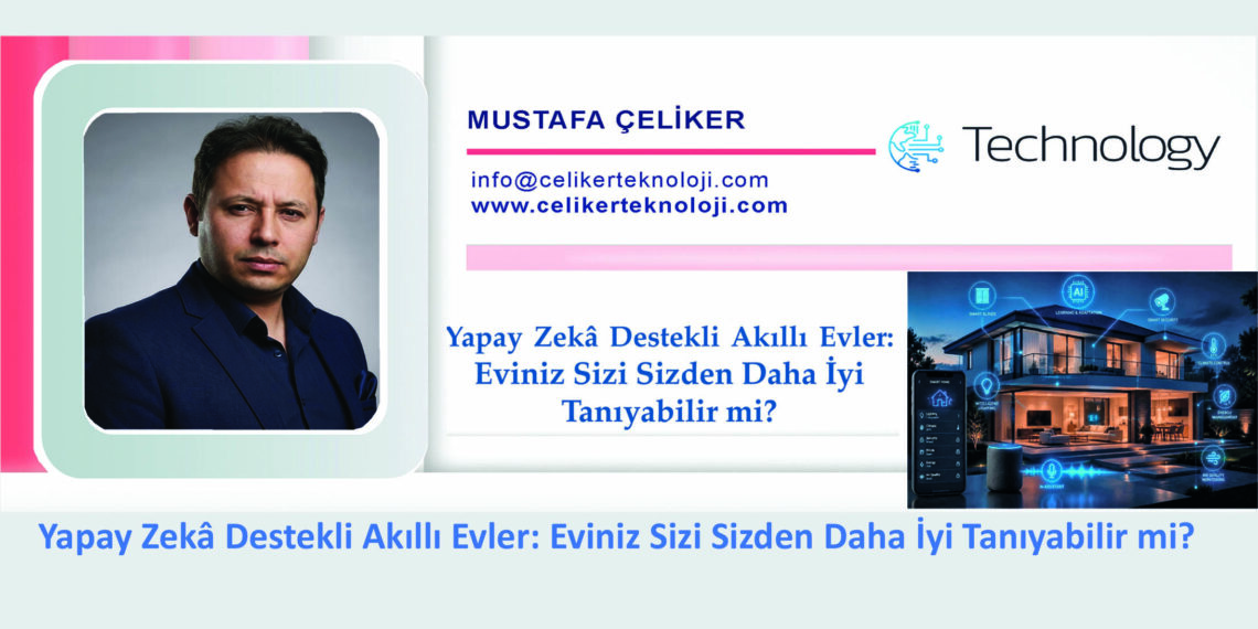 Yapay Zekâ Destekli Akıllı Evler: Eviniz Sizi Sizden Daha İyi Tanıyabilir mi?