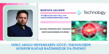 YERLİ AKILLI SİSTEMLERİN GÜCÜ: TEKNOLOJİDE KONFOR KADAR BAĞIMSIZLIK DA ÖNEMLİ